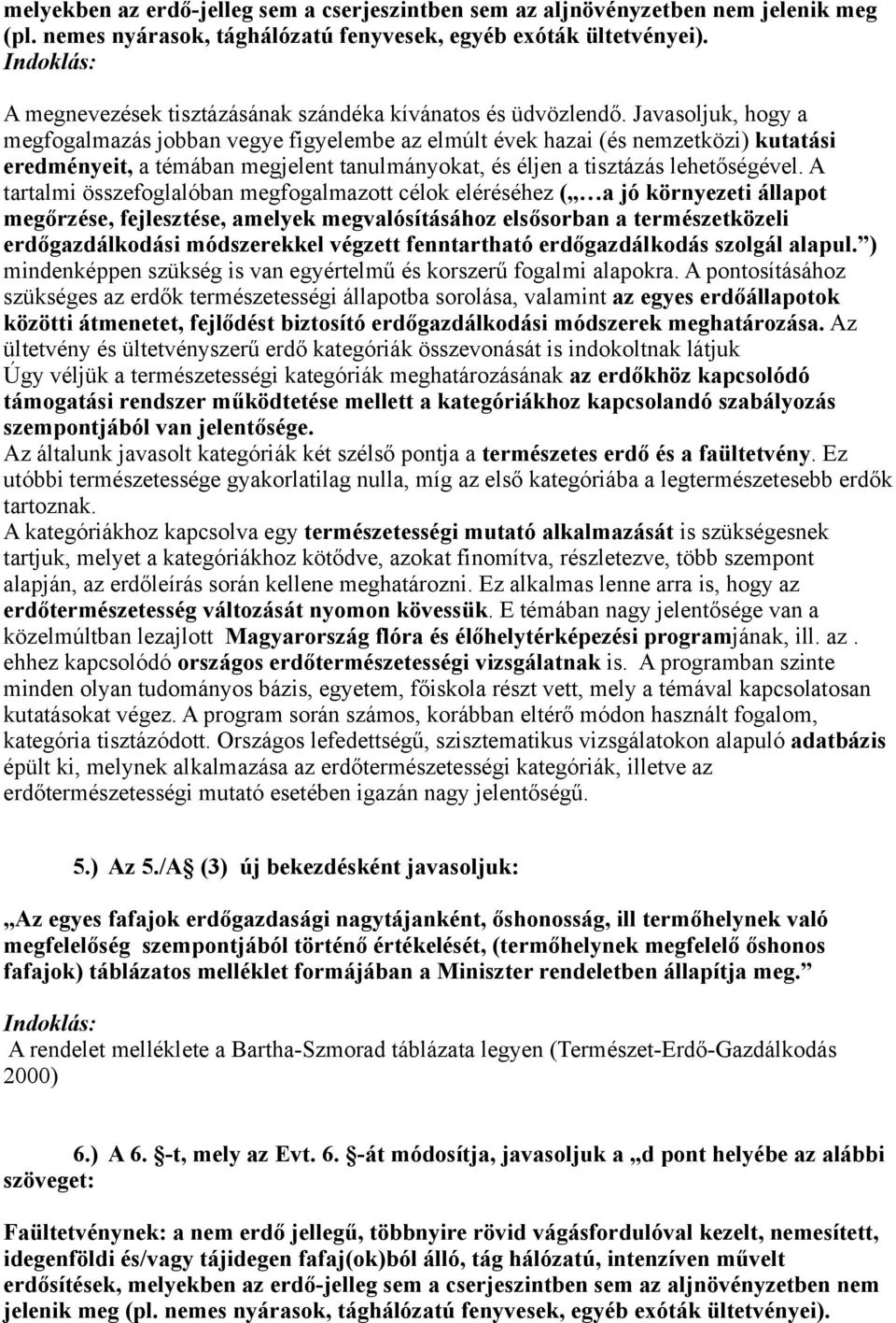 Javasoljuk, hogy a megfogalmazás jobban vegye figyelembe az elmúlt évek hazai (és nemzetközi) kutatási eredményeit, a témában megjelent tanulmányokat, és éljen a tisztázás lehetőségével.