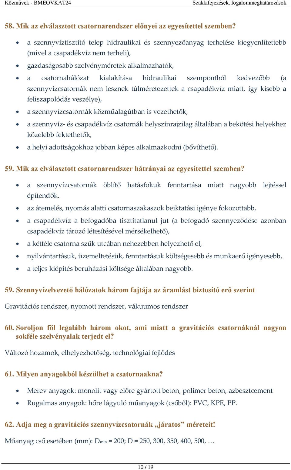 hidraulikai szempontból kedvezőbb (a szennyvízcsatornák nem lesznek túlméretezettek a csapadékvíz miatt, így kisebb a feliszapolódás veszélye), a szennyvízcsatornák közműalagútban is vezethetők, a