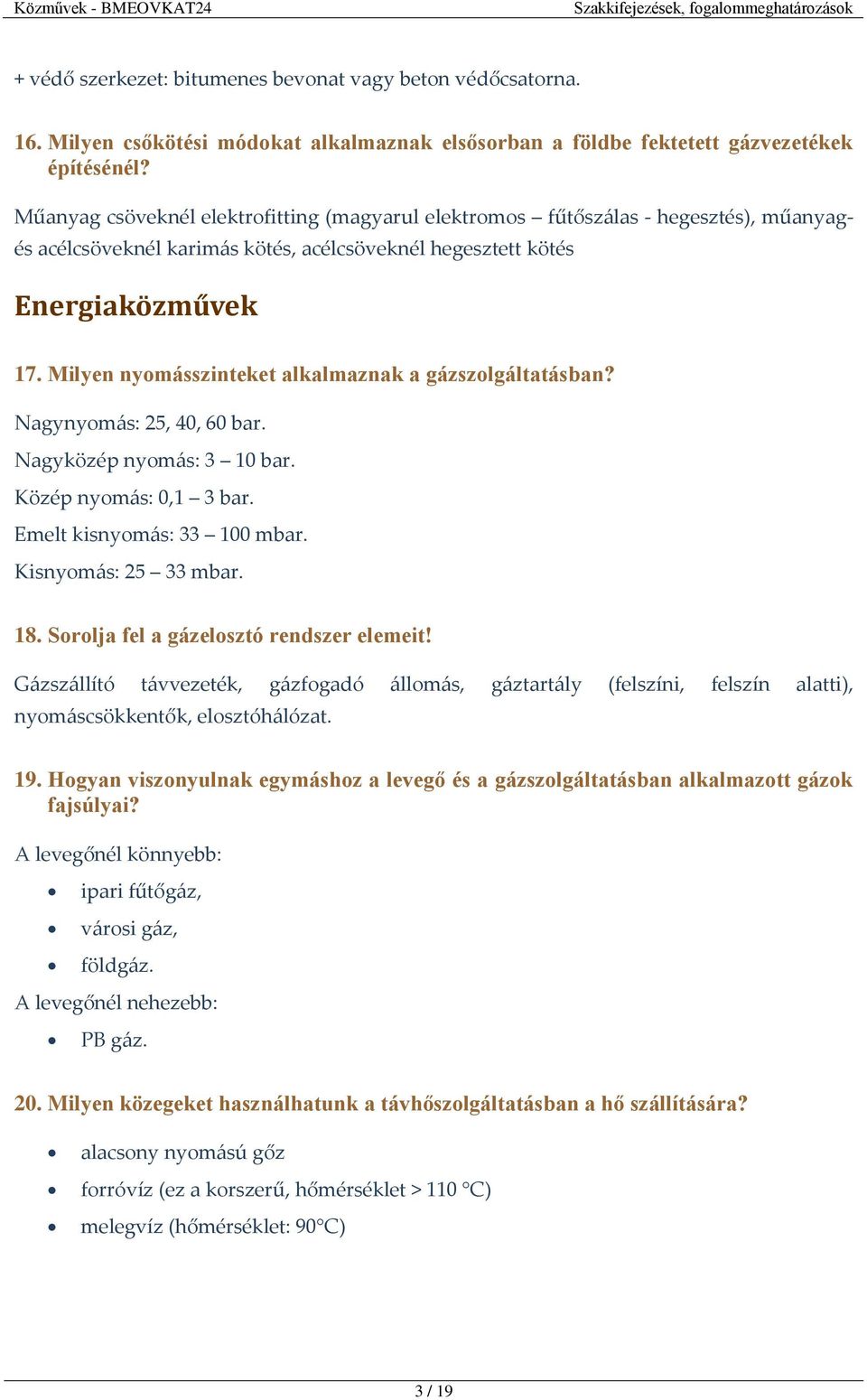 Milyen nyomásszinteket alkalmaznak a gázszolgáltatásban? Nagynyomás: 25, 40, 60 bar. Nagyközép nyomás: 3 10 bar. Közép nyomás: 0,1 3 bar. Emelt kisnyomás: 33 100 mbar. Kisnyomás: 25 33 mbar. 18.