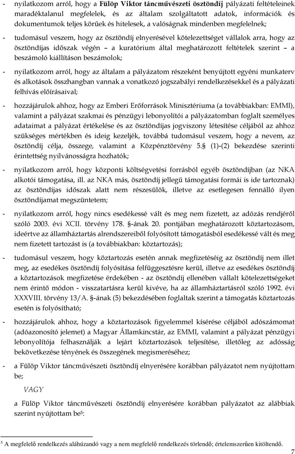 feltételek szerint a beszámoló kiállításon beszámolok; - nyilatkozom arról, hogy az általam a pályázatom részeként benyújtott egyéni munkaterv és alkotások összhangban vannak a vonatkozó jogszabályi