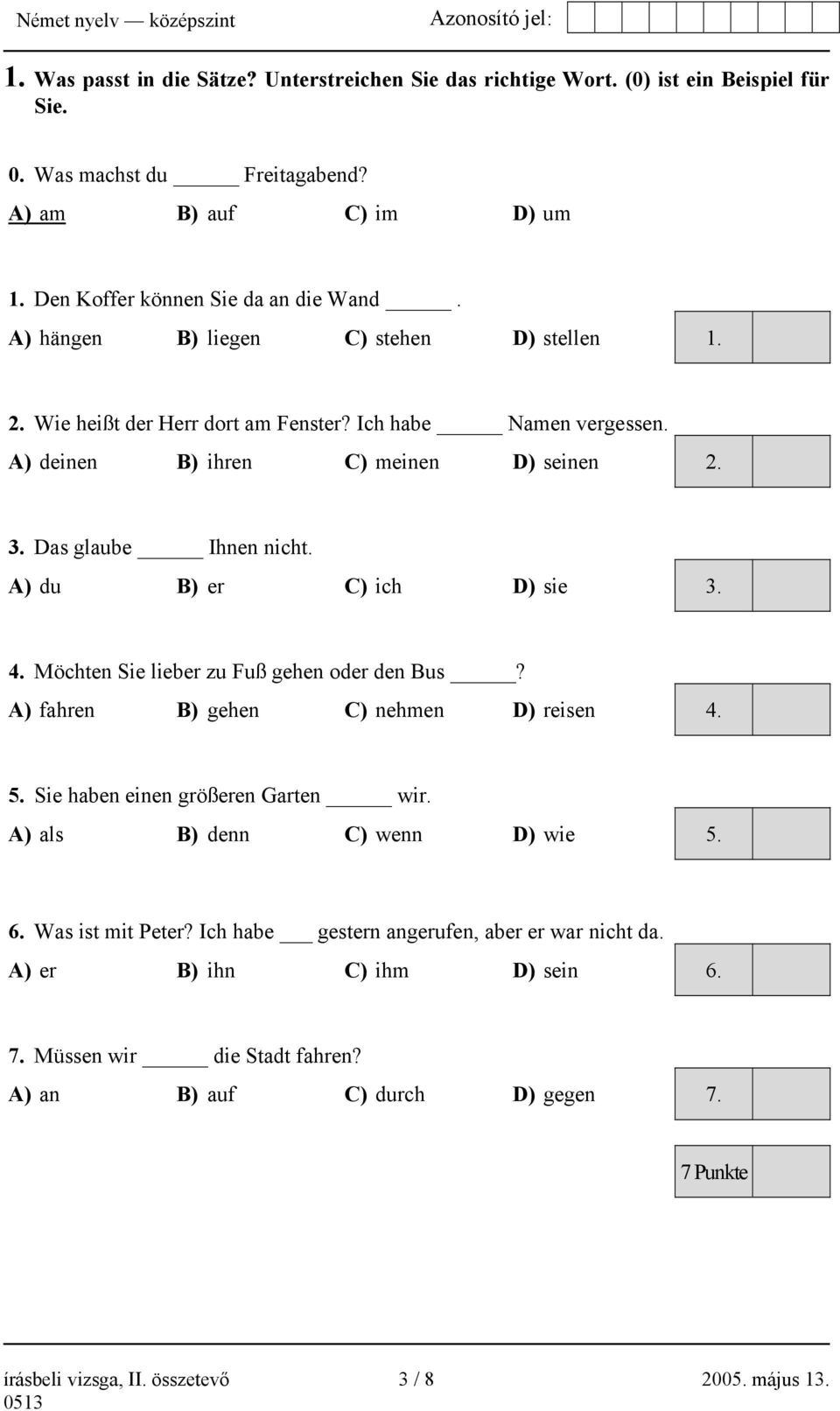 A) du B) er C) ich D) sie 3. 4. Möchten Sie lieber zu Fuß gehen oder den Bus? A) fahren B) gehen C) nehmen D) reisen 4. 5. Sie haben einen größeren Garten wir. A) als B) denn C) wenn D) wie 5. 6.