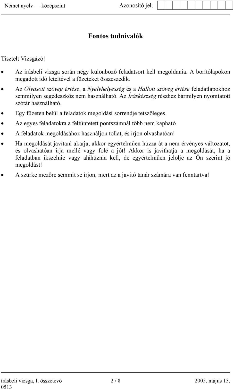 Egy füzeten belül a feladatok megoldási sorrendje tetszőleges. Az egyes feladatokra a feltüntetett pontszámnál több nem kapható. A feladatok megoldásához használjon tollat, és írjon olvashatóan!