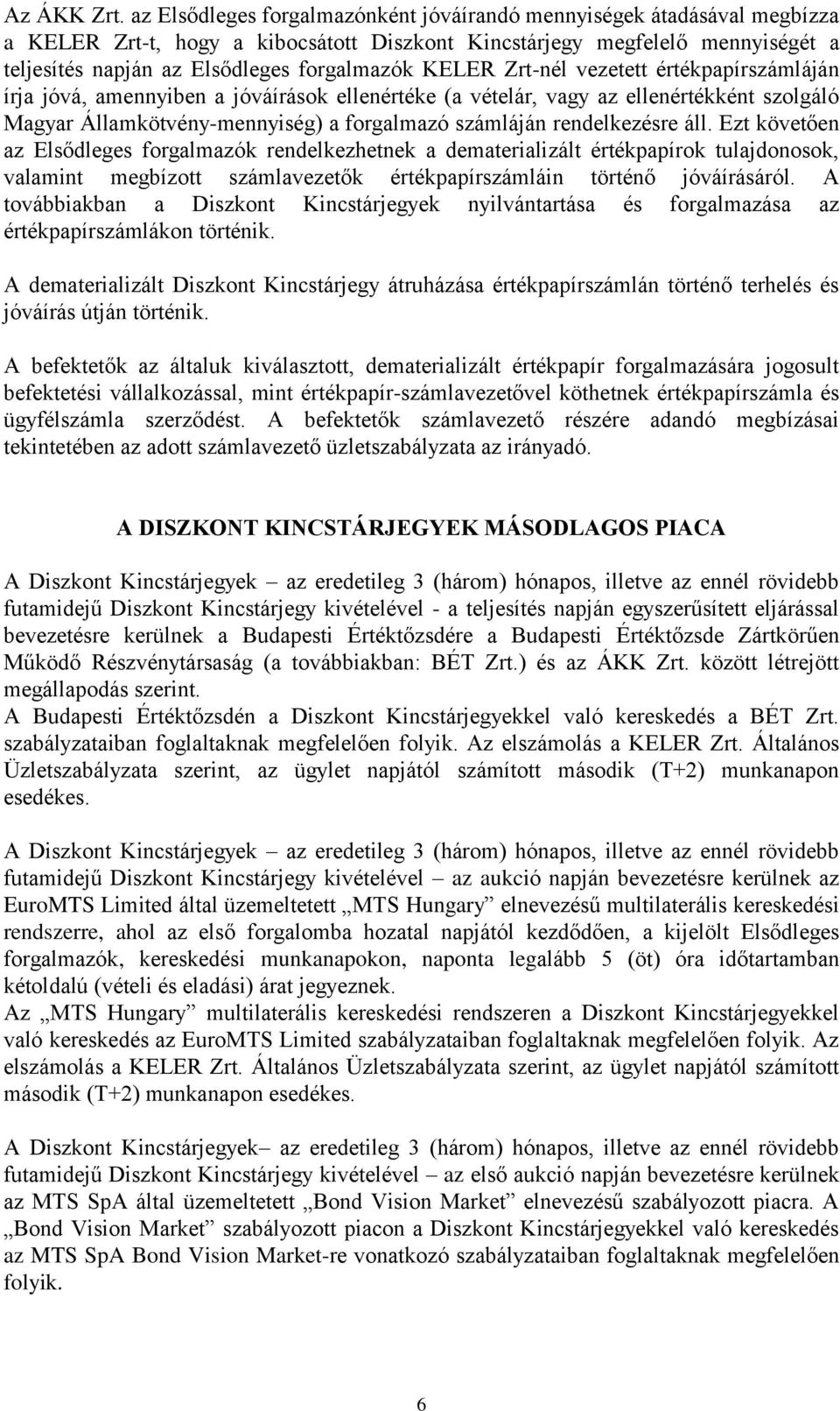 KELER Zrt-nél vezetett értékpapírszámláján írja jóvá, amennyiben a jóváírások ellenértéke (a vételár, vagy az ellenértékként szolgáló Magyar Államkötvény-mennyiség) a forgalmazó számláján