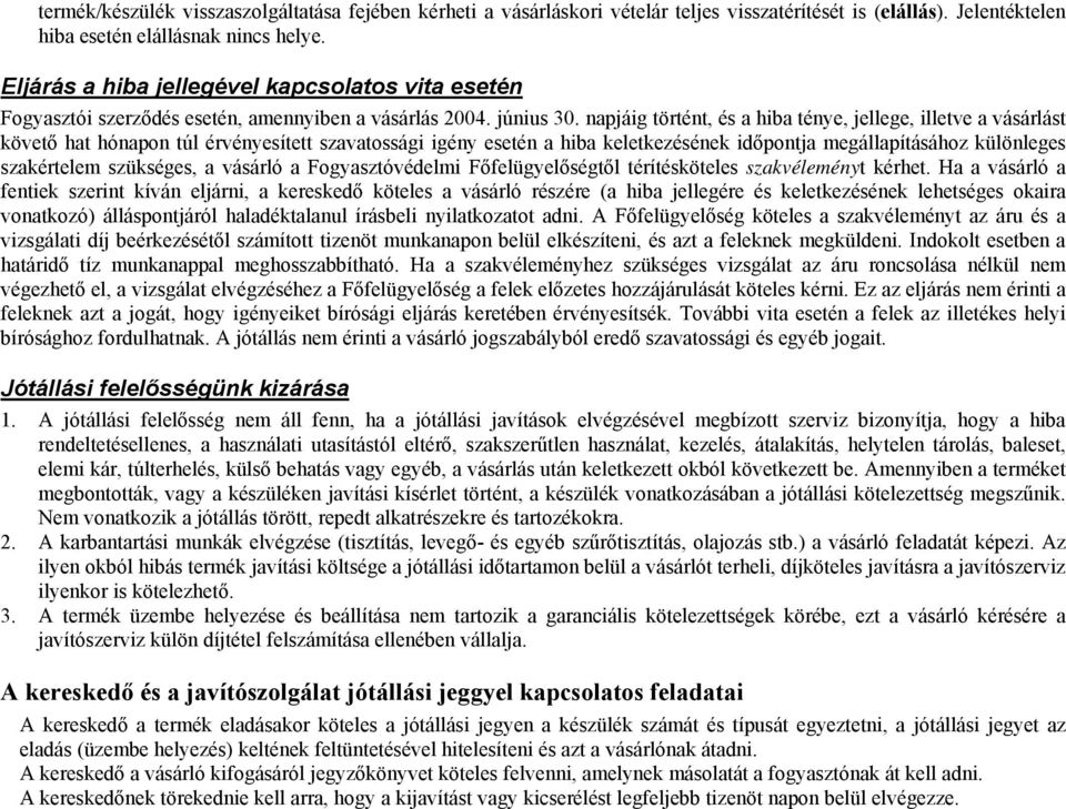 napjáig történt, és a hiba ténye, jellege, illetve a vásárlást követő hat hónapon túl érvényesített szavatossági igény esetén a hiba keletkezésének időpontja megállapításához különleges szakértelem