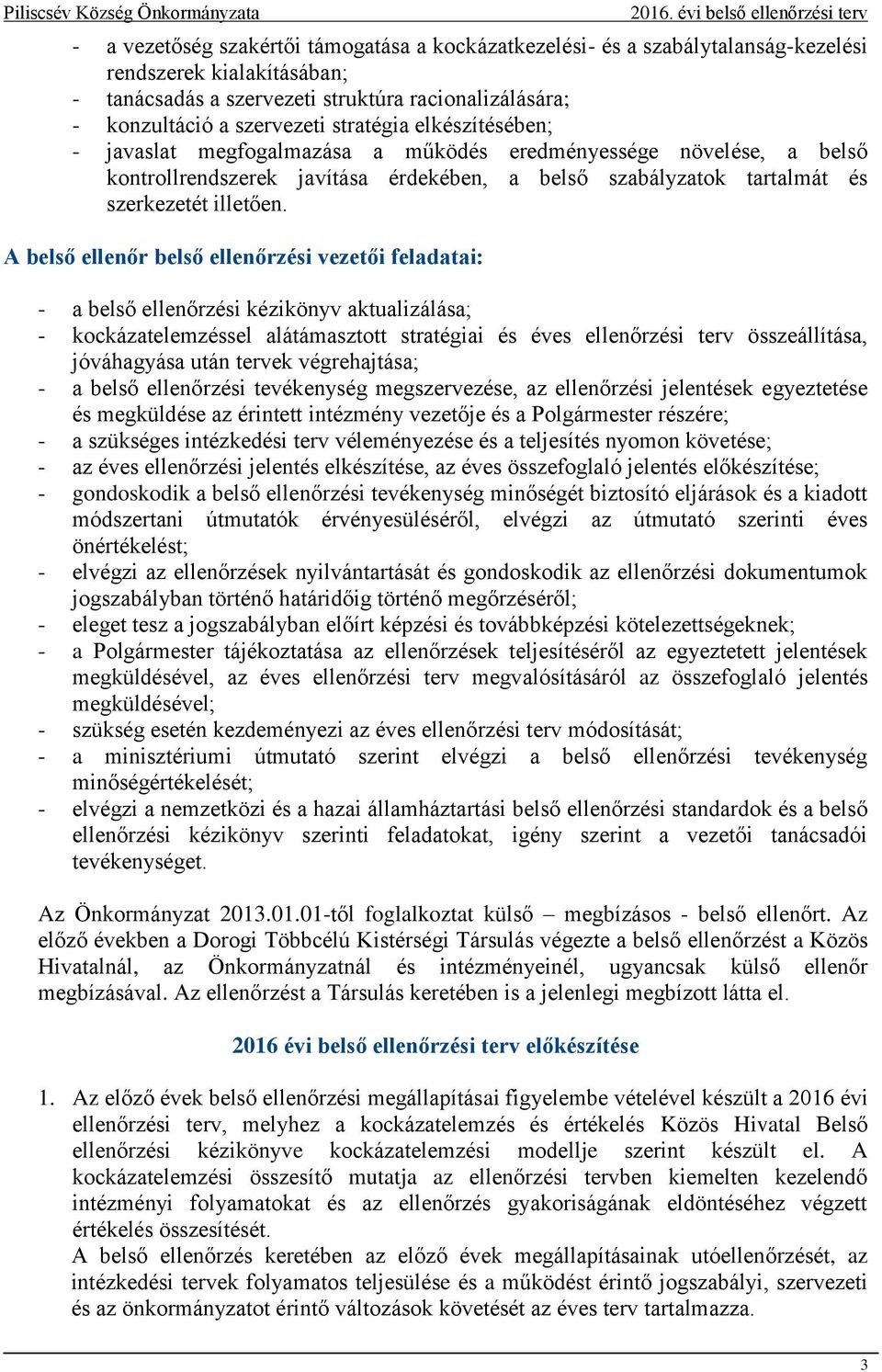 A belső ellenőr belső ellenőrzési vezetői feladatai: - a belső ellenőrzési kézikönyv aktualizálása; - kockázatelemzéssel alátámasztott stratégiai és éves ellenőrzési terv összeállítása, jóváhagyása