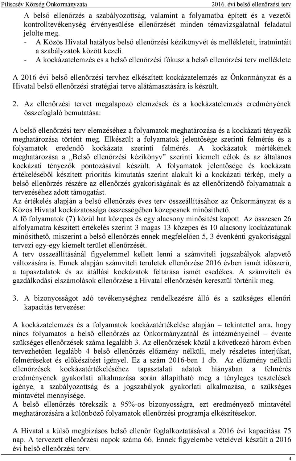 - A kockázatelemzés és a belső ellenőrzési fókusz a belső ellenőrzési terv melléklete A 2016 évi belső ellenőrzési tervhez elkészített kockázatelemzés az Önkormányzat és a Hivatal belső ellenőrzési