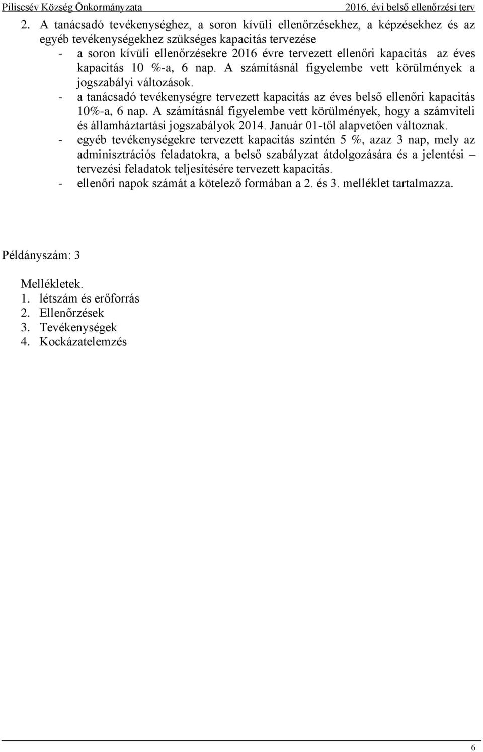 A számításnál figyelembe vett körülmények, hogy a számviteli és államháztartási jogszabályok 2014. Január 01-től alapvetően változnak.