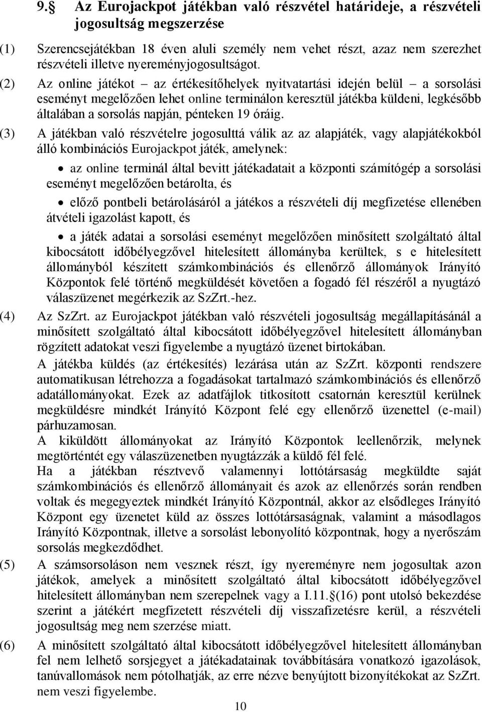 (2) Az online játékot az értékesítőhelyek nyitvatartási idején belül a sorsolási eseményt megelőzően lehet online terminálon keresztül játékba küldeni, legkésőbb általában a sorsolás napján, pénteken