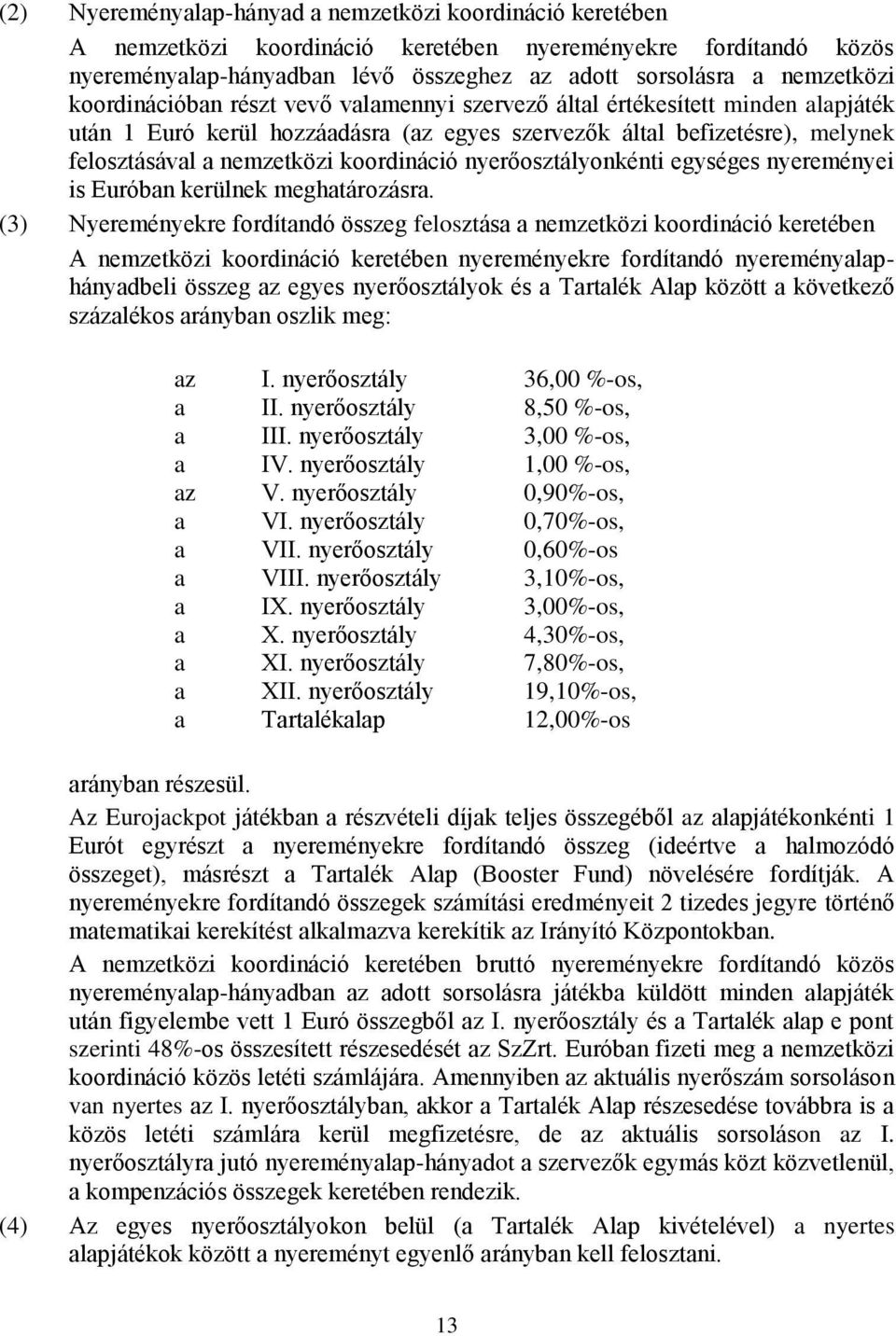 nyerőosztályonkénti egységes nyereményei is Euróban kerülnek meghatározásra.