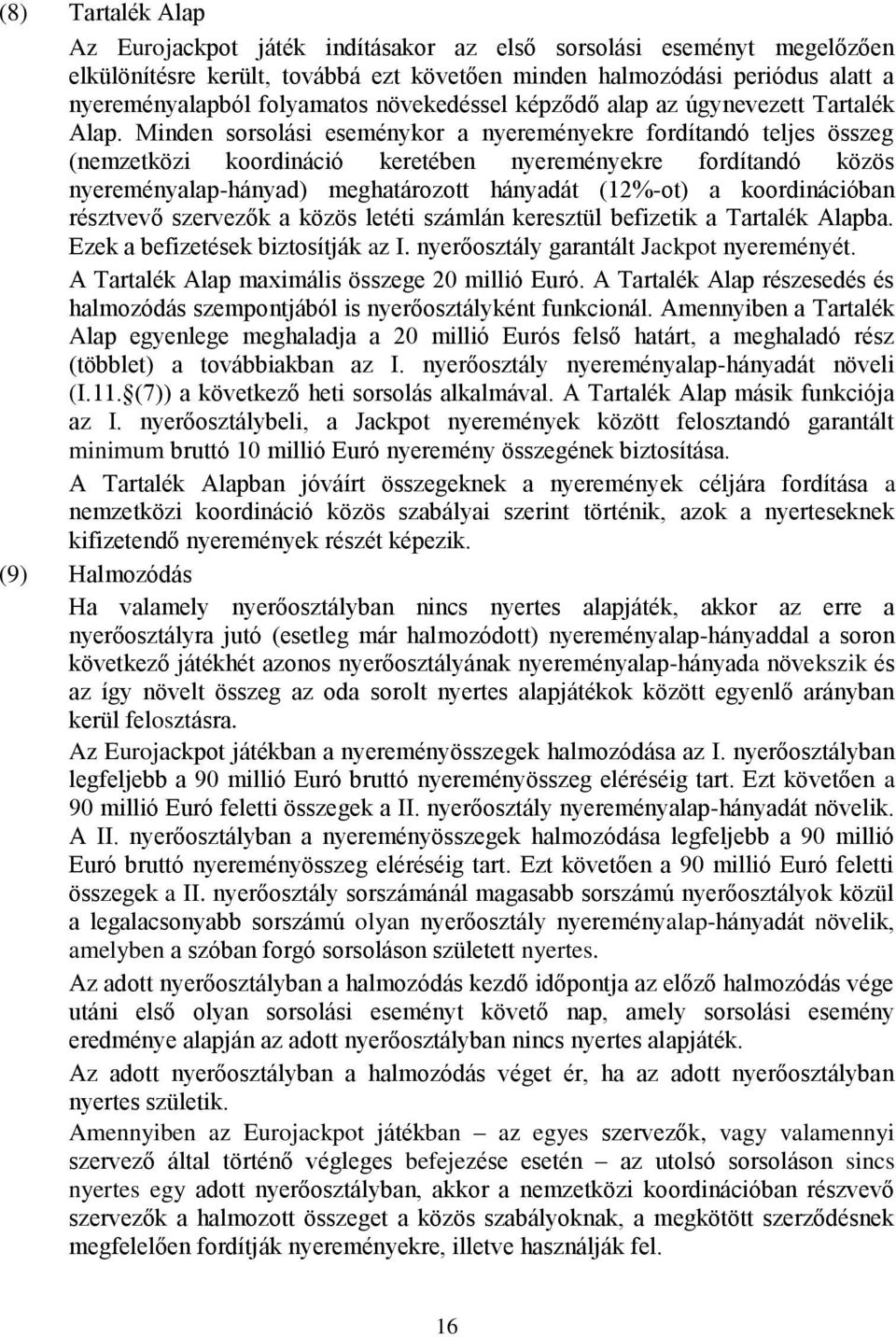 Minden sorsolási eseménykor a nyereményekre fordítandó teljes összeg (nemzetközi koordináció keretében nyereményekre fordítandó közös nyereményalap-hányad) meghatározott hányadát (12%-ot) a