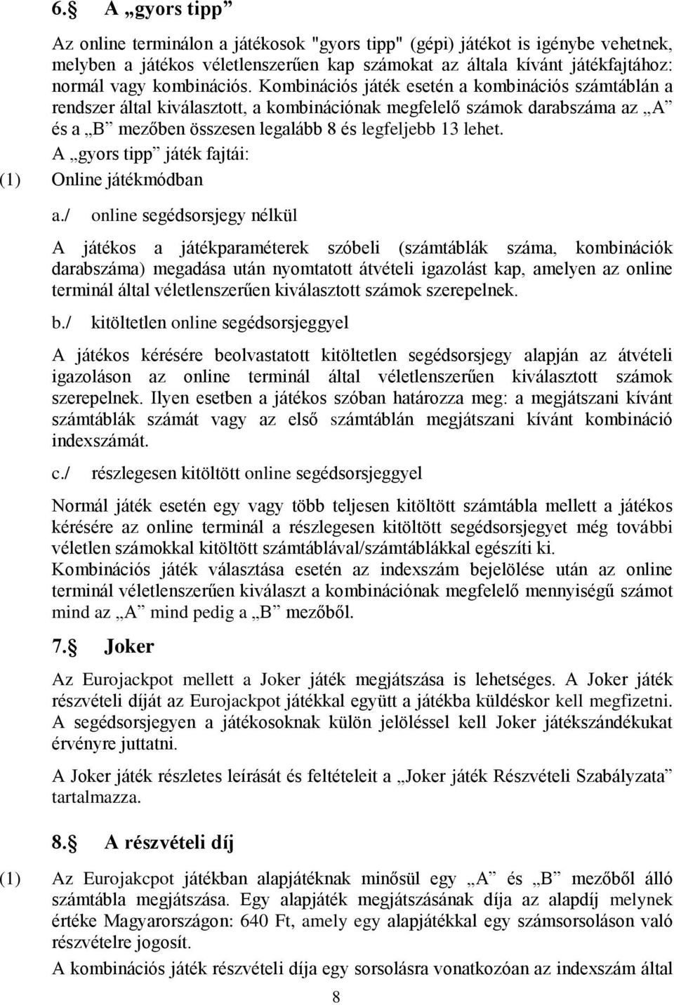 Kombinációs játék esetén a kombinációs számtáblán a rendszer által kiválasztott, a kombinációnak megfelelő számok darabszáma az A és a B mezőben összesen legalább 8 és legfeljebb 13 lehet.