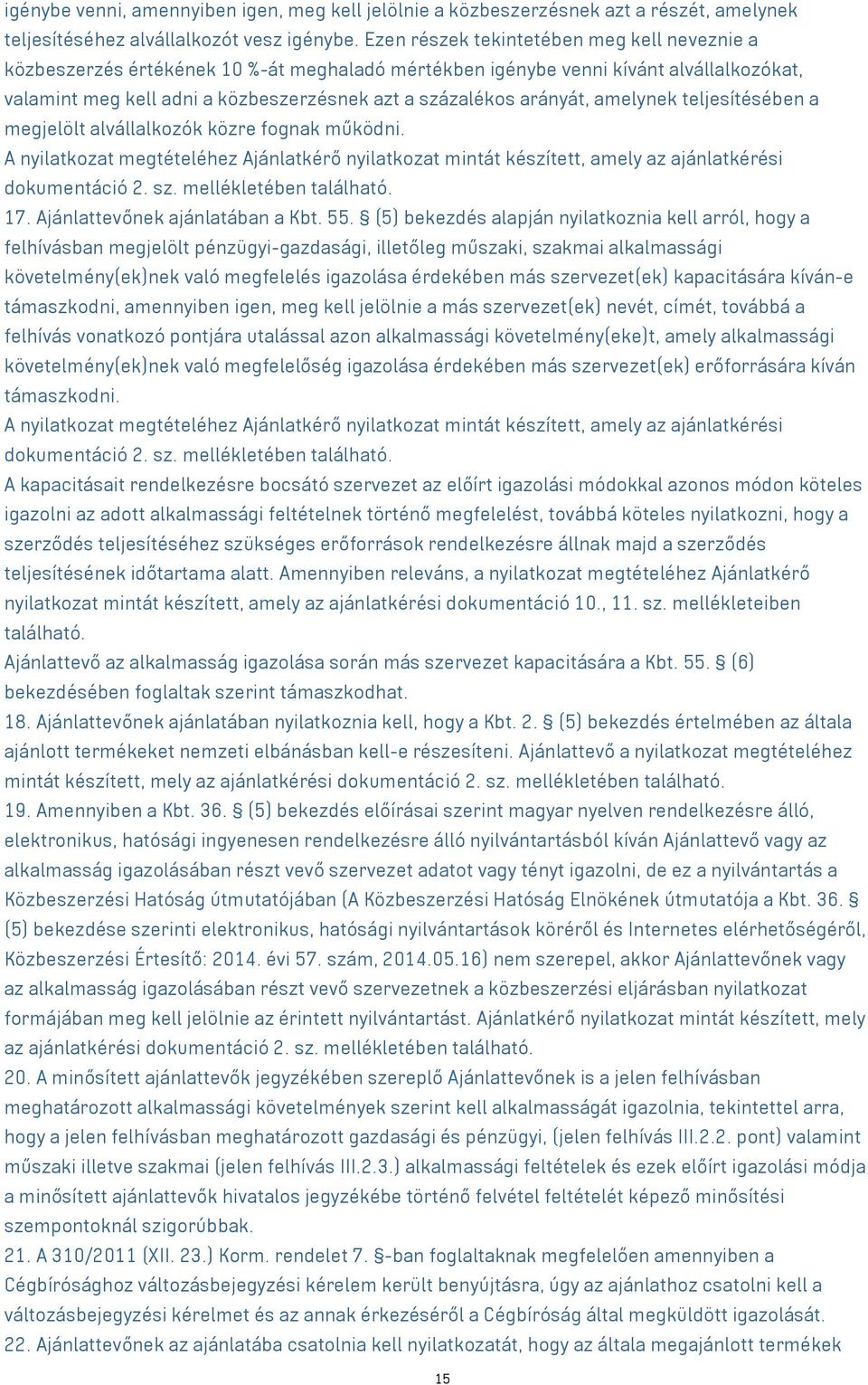 arányát, amelynek teljesítésében a megjelölt alvállalkozók közre fognak működni. A nyilatkozat megtételéhez Ajánlatkérő nyilatkozat mintát készített, amely az ajánlatkérési dokumentáció 2. sz.