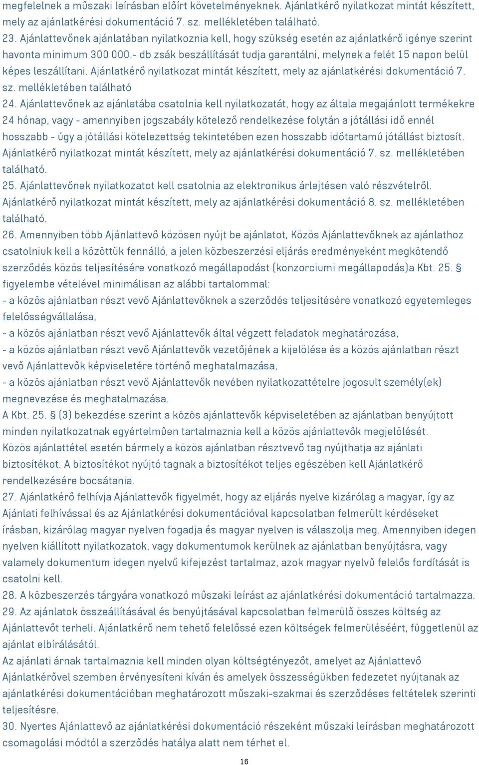 - db zsák beszállítását tudja garantálni, melynek a felét 15 napon belül képes leszállítani. Ajánlatkérő nyilatkozat mintát készített, mely az ajánlatkérési dokumentáció 7. sz.