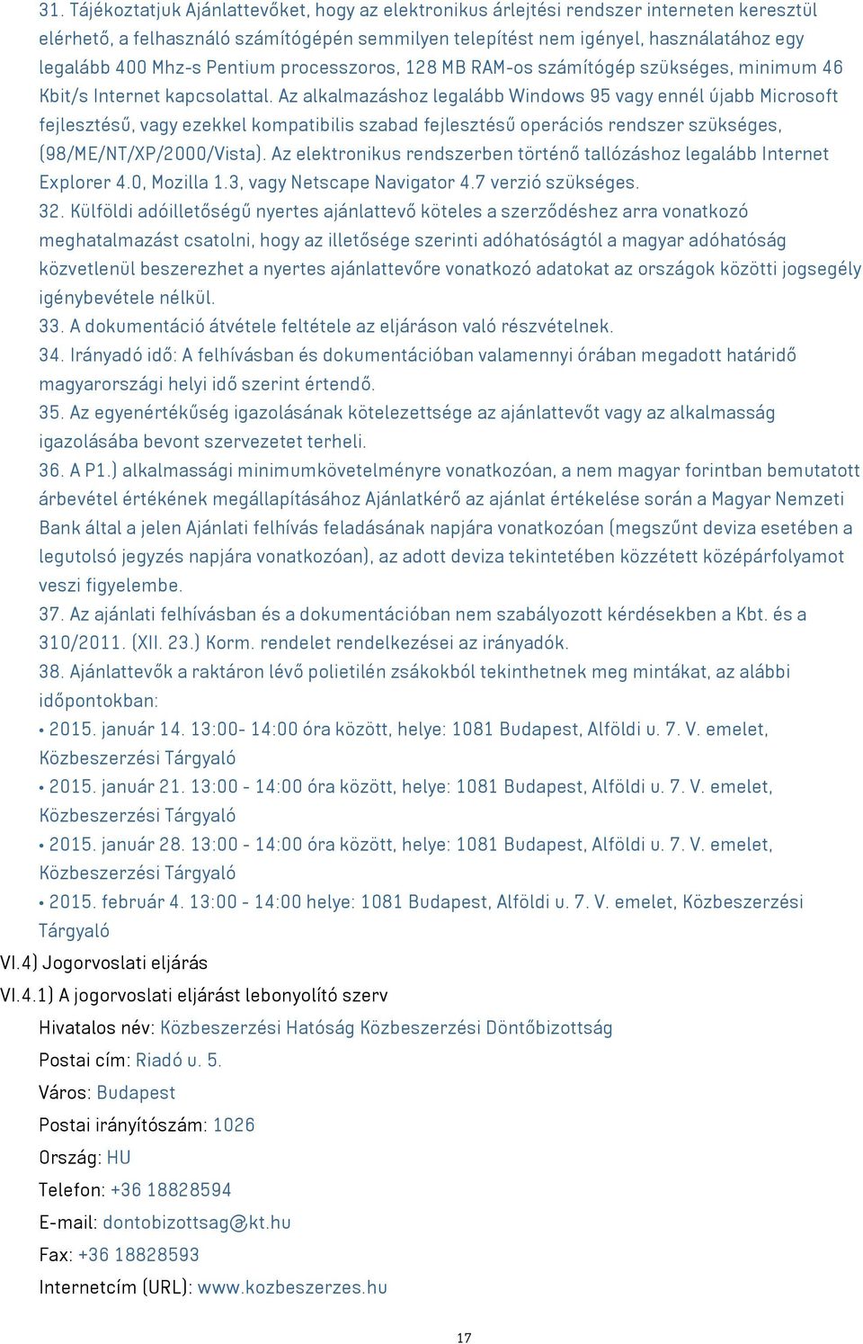 Az alkalmazáshoz legalább Windows 95 vagy ennél újabb Microsoft fejlesztésű, vagy ezekkel kompatibilis szabad fejlesztésű operációs rendszer szükséges, (98/ME/NT/XP/2000/Vista).