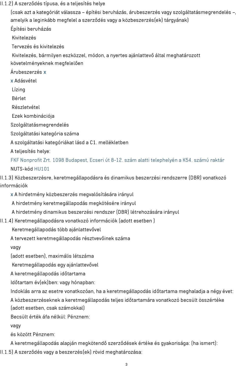 Árubeszerzés x x Adásvétel Lízing Bérlet Részletvétel Ezek kombinációja Szolgáltatásmegrendelés Szolgáltatási kategória száma A szolgáltatási kategóriákat lásd a C1.