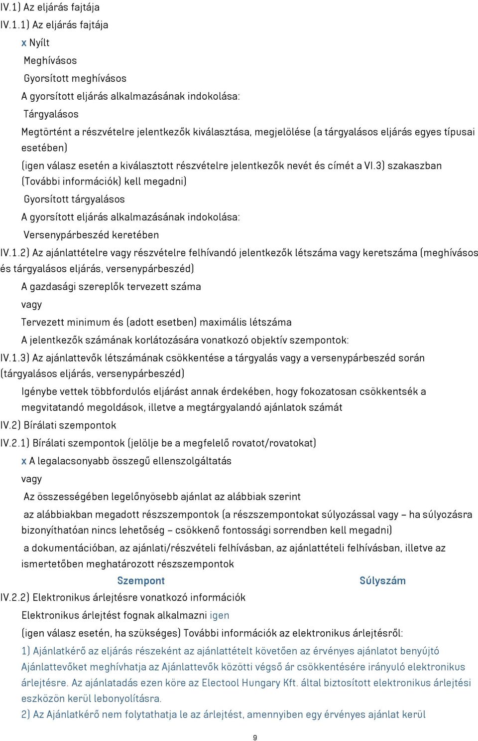 3) szakaszban (További információk) kell megadni) Gyorsított tárgyalásos A gyorsított eljárás alkalmazásának indokolása: Versenypárbeszéd keretében IV.1.