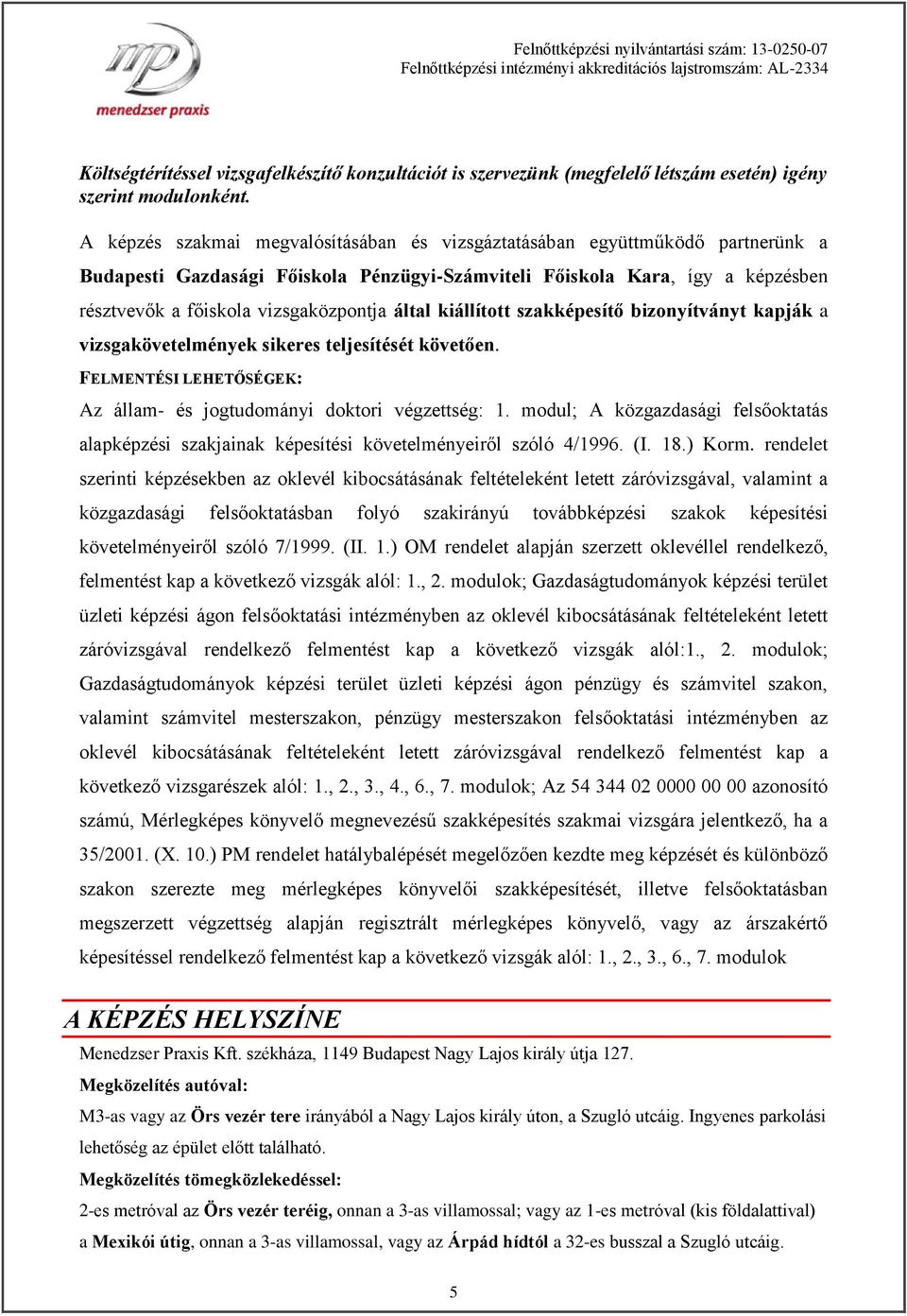 által kiállított szakképesítő bizonyítványt kapják a vizsgakövetelmények sikeres teljesítését követően. FELMENTÉSI LEHETŐSÉGEK: Az állam és jogtudományi doktori végzettség: 1.