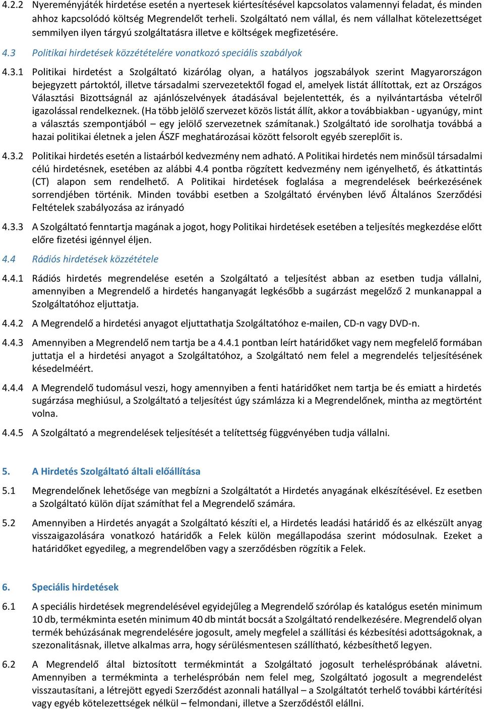 3 Politikai hirdetések közzétételére vonatkozó speciális szabályok 4.3.1 Politikai hirdetést a Szolgáltató kizárólag olyan, a hatályos jogszabályok szerint Magyarországon bejegyzett pártoktól,