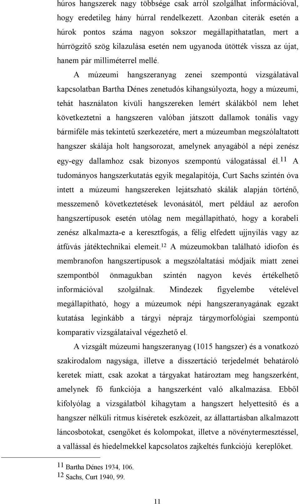 A múzeumi hangszeranyag zenei szempontú vizsgálatával kapcsolatban Bartha Dénes zenetudós kihangsúlyozta, hogy a múzeumi, tehát használaton kívüli hangszereken lemért skálákból nem lehet