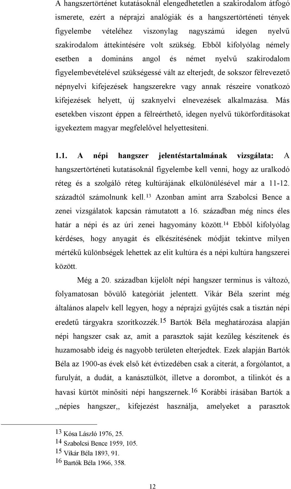 Ebből kifolyólag némely esetben a domináns angol és német nyelvű szakirodalom figyelembevételével szükségessé vált az elterjedt, de sokszor félrevezető népnyelvi kifejezések hangszerekre vagy annak