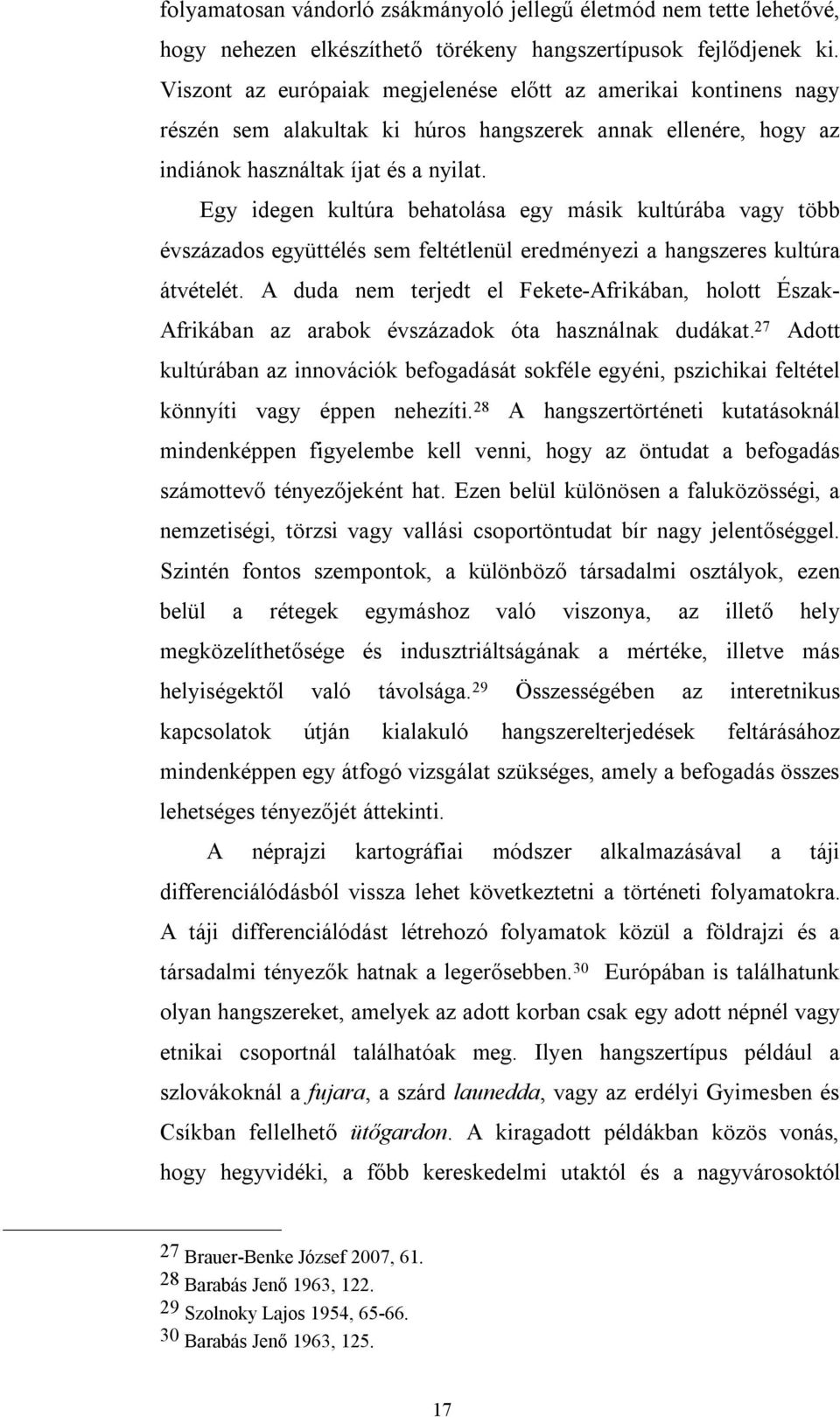 Egy idegen kultúra behatolása egy másik kultúrába vagy több évszázados együttélés sem feltétlenül eredményezi a hangszeres kultúra átvételét.