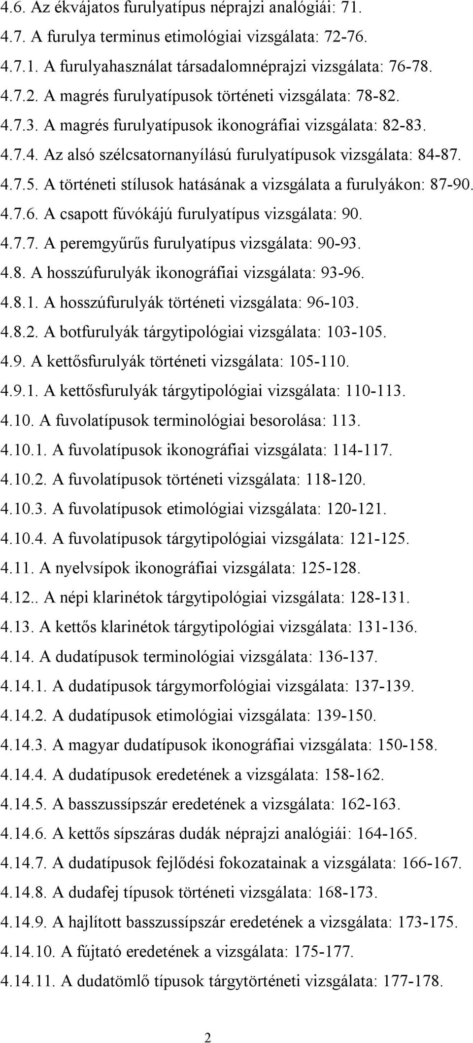 A történeti stílusok hatásának a vizsgálata a furulyákon: 87-90. 4.7.6. A csapott fúvókájú furulyatípus vizsgálata: 90. 4.7.7. A peremgyűrűs furulyatípus vizsgálata: 90-93. 4.8. A hosszúfurulyák ikonográfiai vizsgálata: 93-96.