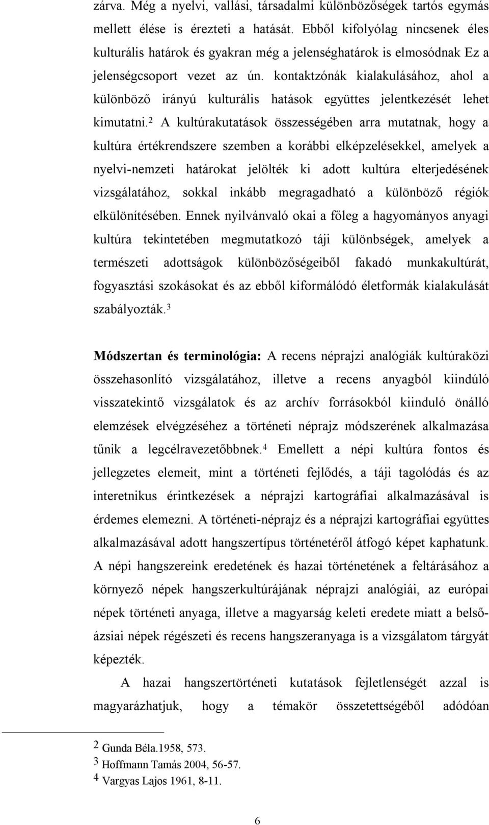 kontaktzónák kialakulásához, ahol a különböző irányú kulturális hatások együttes jelentkezését lehet kimutatni.