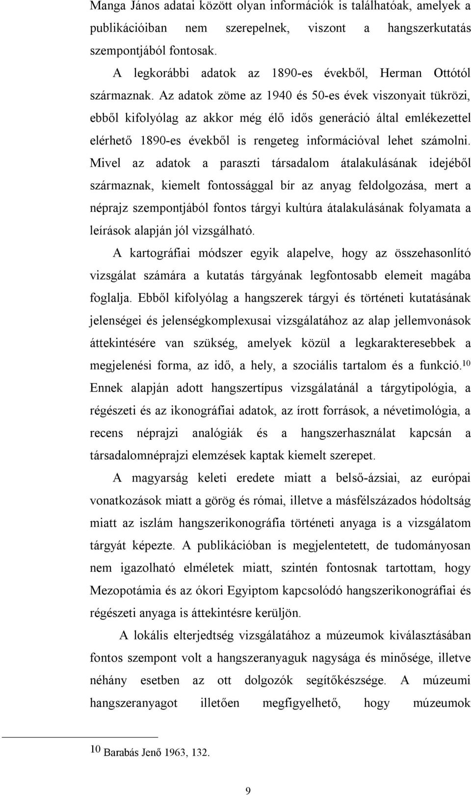 Az adatok zöme az 1940 és 50-es évek viszonyait tükrözi, ebből kifolyólag az akkor még élő idős generáció által emlékezettel elérhető 1890-es évekből is rengeteg információval lehet számolni.