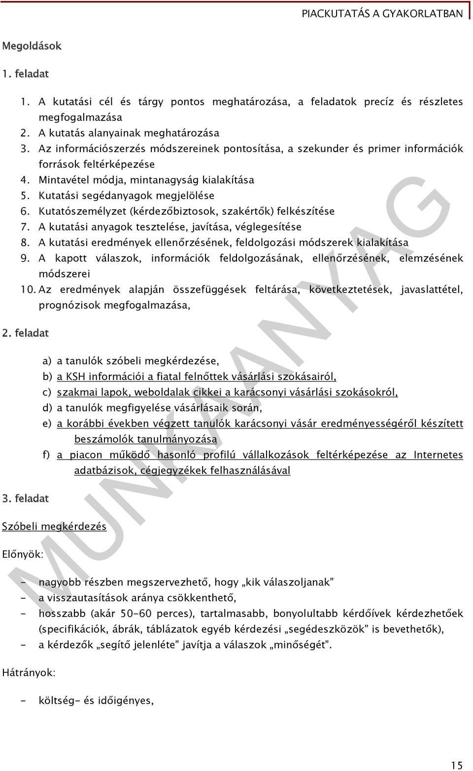 Kutatószemélyzet (kérdezőbiztosok, szakértők) felkészítése 7. A kutatási anyagok tesztelése, javítása, véglegesítése 8. A kutatási eredmények ellenőrzésének, feldolgozási módszerek kialakítása 9.