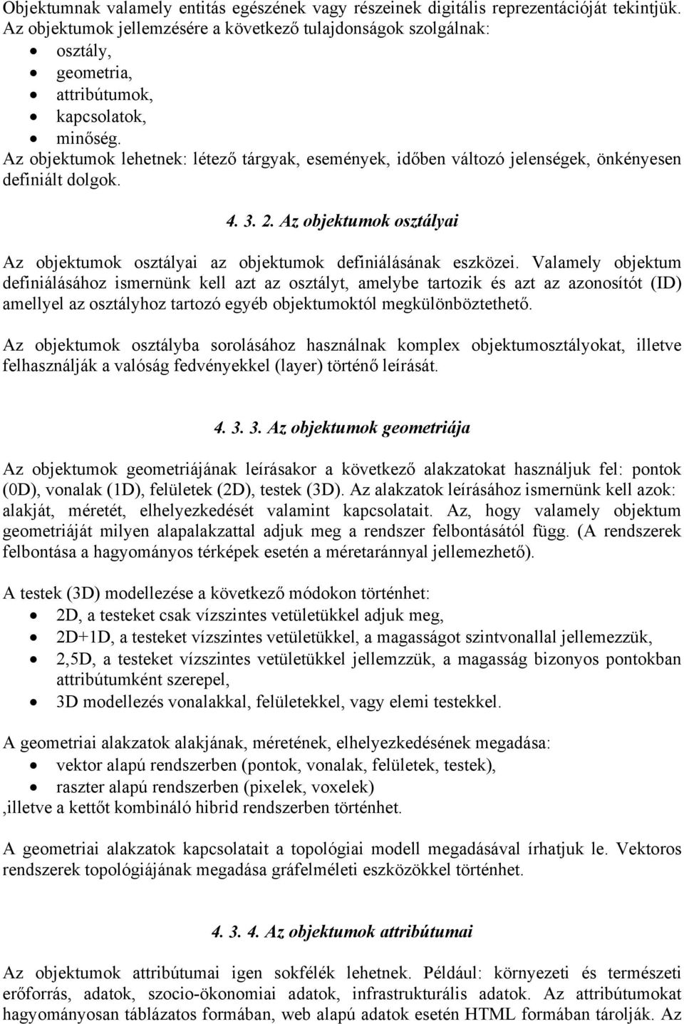 Az objektumok lehetnek: létező tárgyak, események, időben változó jelenségek, önkényesen definiált dolgok. 4. 3. 2.
