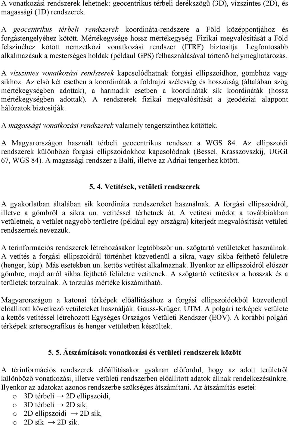 Fizikai megvalósítását a Föld felszínéhez kötött nemzetközi vonatkozási rendszer (ITRF) biztosítja.