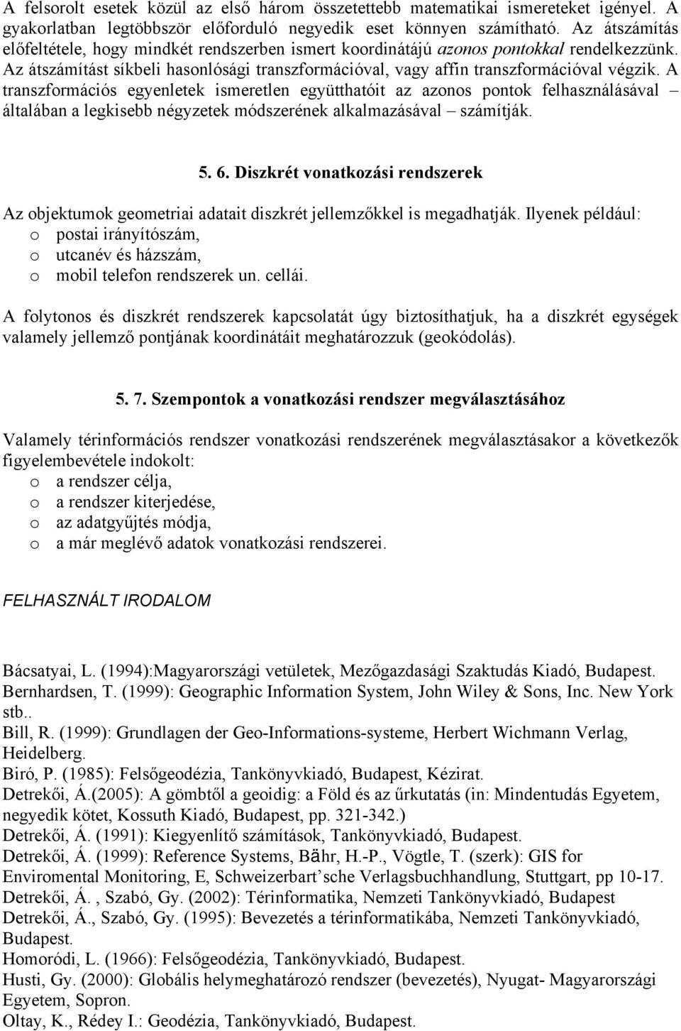 A transzformációs egyenletek ismeretlen együtthatóit az azonos pontok felhasználásával általában a legkisebb négyzetek módszerének alkalmazásával számítják. 5. 6.