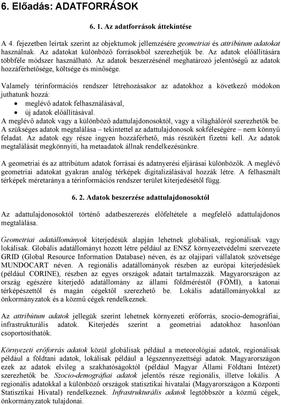 Az adatok beszerzésénél meghatározó jelentőségű az adatok hozzáférhetősége, költsége és minősége.