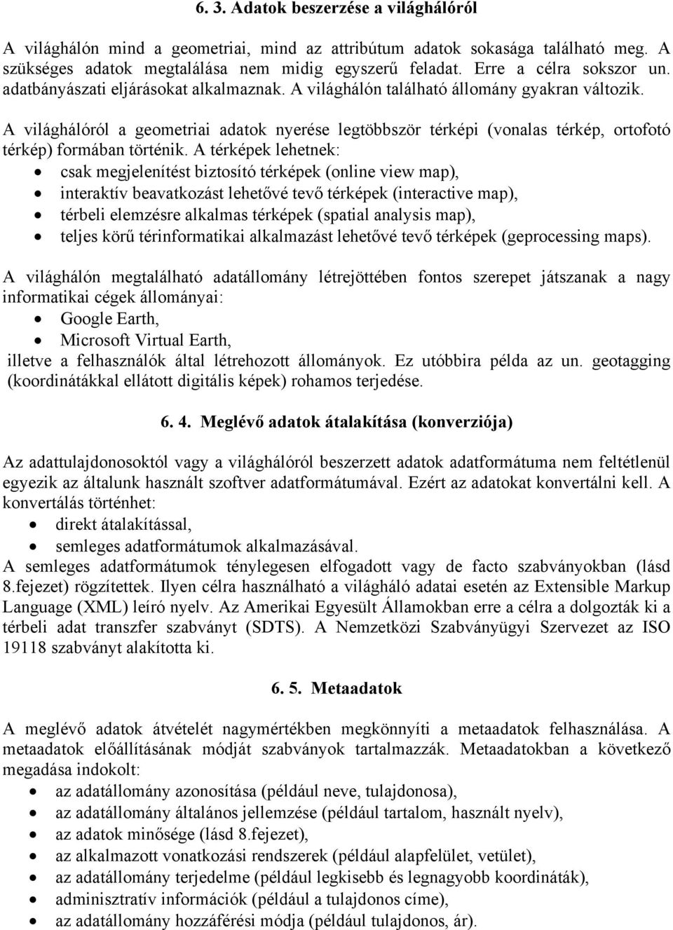 A világhálóról a geometriai adatok nyerése legtöbbször térképi (vonalas térkép, ortofotó térkép) formában történik.
