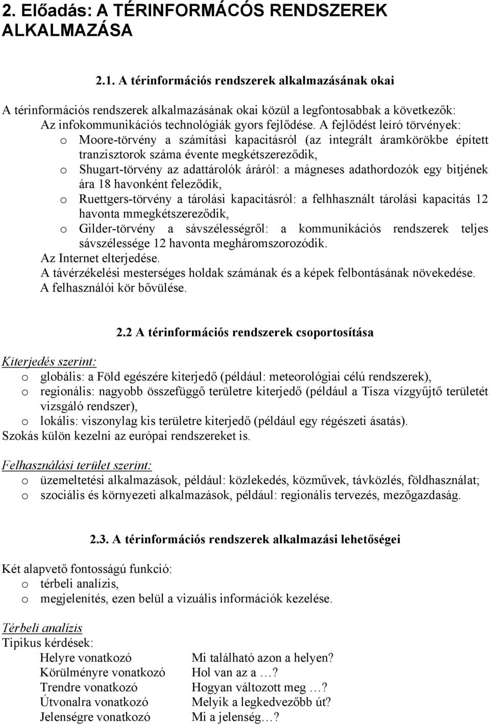 A fejlődést leíró törvények: o Moore-törvény a számítási kapacitásról (az integrált áramkörökbe épített tranzisztorok száma évente megkétszereződik, o Shugart-törvény az adattárolók áráról: a