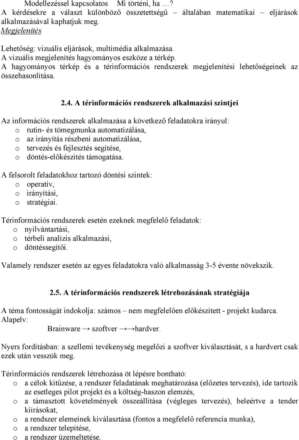 A hagyományos térkép és a térinformációs rendszerek megjelenítési lehetőségeinek az összehasonlítása. 2.4.