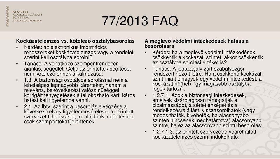 A biztonsági osztályba sorolásnál nem a lehetséges legnagyobb kárértéket, hanem a releváns, bekövetkezési valószínűséggel korrigált fenyegetések által okozható kárt, káros hatást kell figyelembe