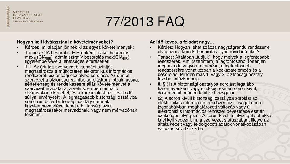 eltéréseket! 1.1. Az érintett szervezet biztonsági szintjét meghatározza a működtetett elektronikus információs rendszerek biztonsági osztályba sorolása.