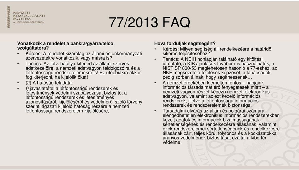 (2) A hatóság feladata: f) javaslattétel a létfontosságú rendszerek és létesítmények védelmi szabályozását biztosító, a létfontosságú rendszerek és létesítmények azonosításáról, kijelöléséről és