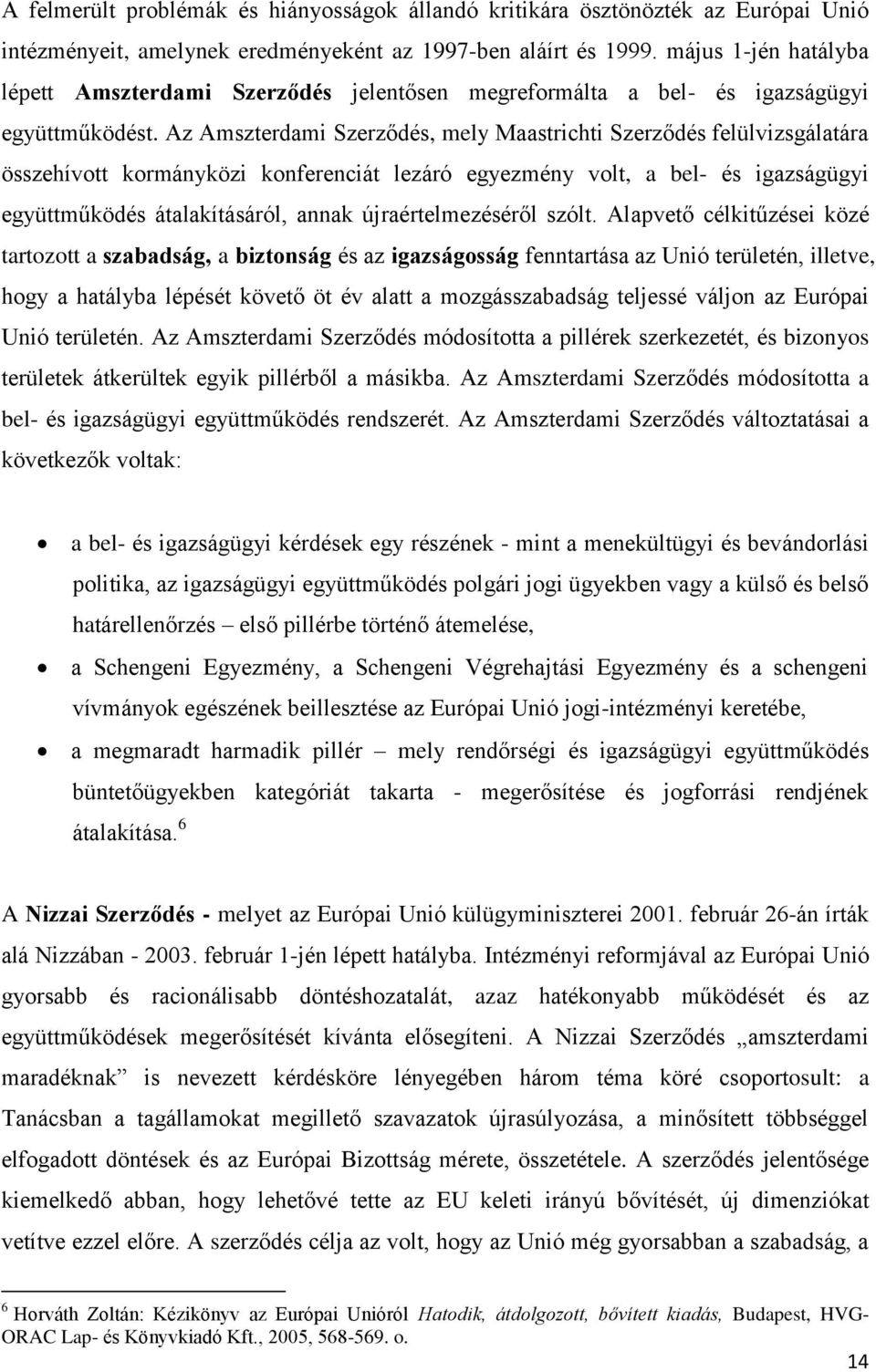 Az Amszterdami Szerződés, mely Maastrichti Szerződés felülvizsgálatára összehívott kormányközi konferenciát lezáró egyezmény volt, a bel- és igazságügyi együttműködés átalakításáról, annak