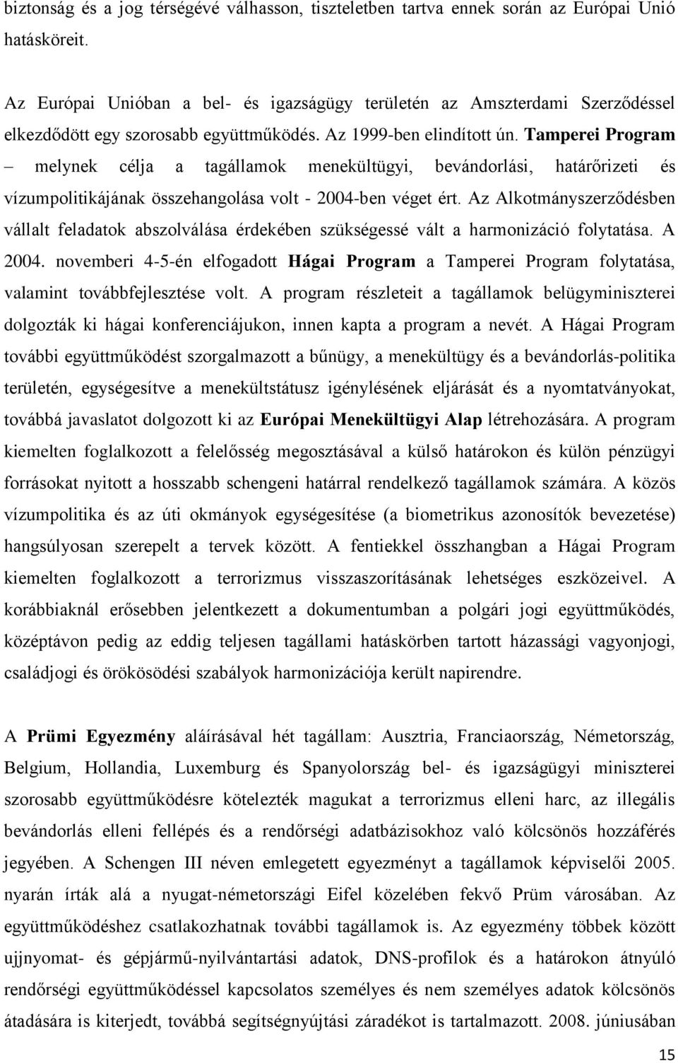 Tamperei Program melynek célja a tagállamok menekültügyi, bevándorlási, határőrizeti és vízumpolitikájának összehangolása volt - 2004-ben véget ért.