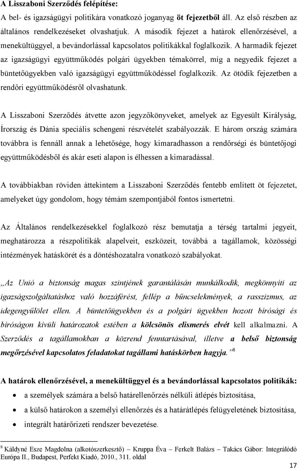 A harmadik fejezet az igazságügyi együttműködés polgári ügyekben témakörrel, míg a negyedik fejezet a büntetőügyekben való igazságügyi együttműködéssel foglalkozik.