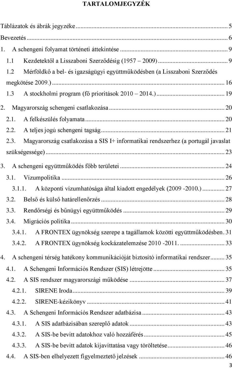 3 A stockholmi program (fő prioritások 2010 2014.)... 19 2. Magyarország schengeni csatlakozása... 20 2.1. A felkészülés folyamata... 20 2.2. A teljes jogú schengeni tagság... 21 2.3. Magyarország csatlakozása a SIS I+ informatikai rendszerhez (a portugál javaslat szükségessége).