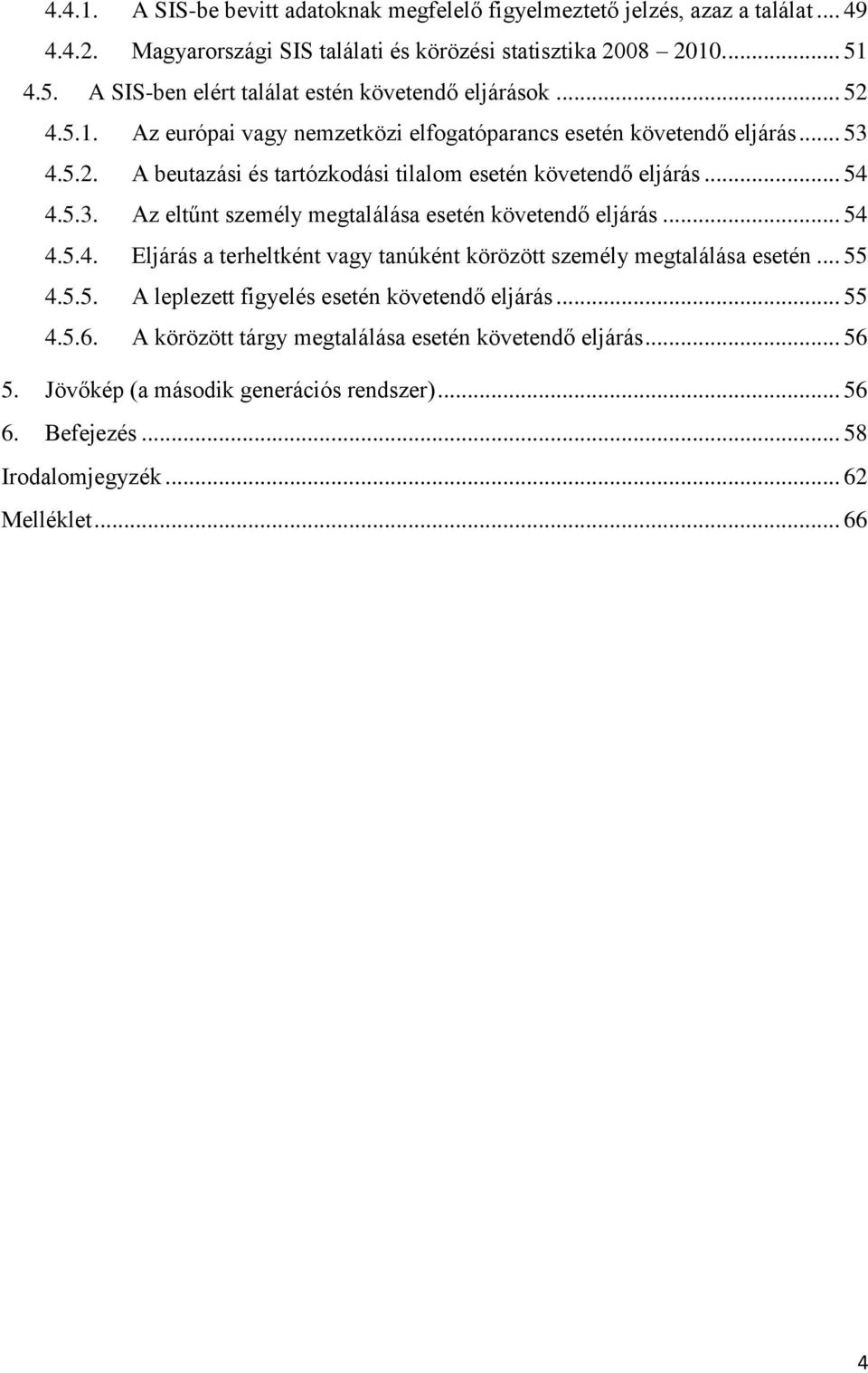 .. 54 4.5.3. Az eltűnt személy megtalálása esetén követendő eljárás... 54 4.5.4. Eljárás a terheltként vagy tanúként körözött személy megtalálása esetén... 55 4.5.5. A leplezett figyelés esetén követendő eljárás.