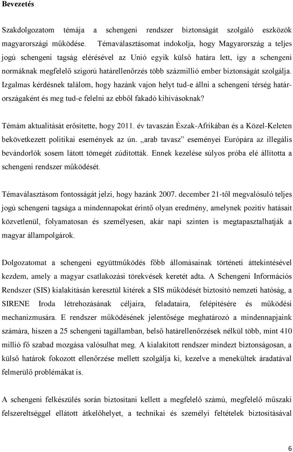 ember biztonságát szolgálja. Izgalmas kérdésnek találom, hogy hazánk vajon helyt tud-e állni a schengeni térség határországaként és meg tud-e felelni az ebből fakadó kihívásoknak?