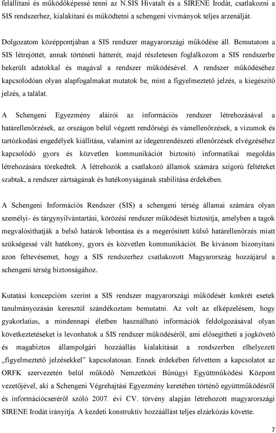 Bemutatom a SIS létrejöttét, annak történeti hátterét, majd részletesen foglalkozom a SIS rendszerbe bekerült adatokkal és magával a rendszer működésével.