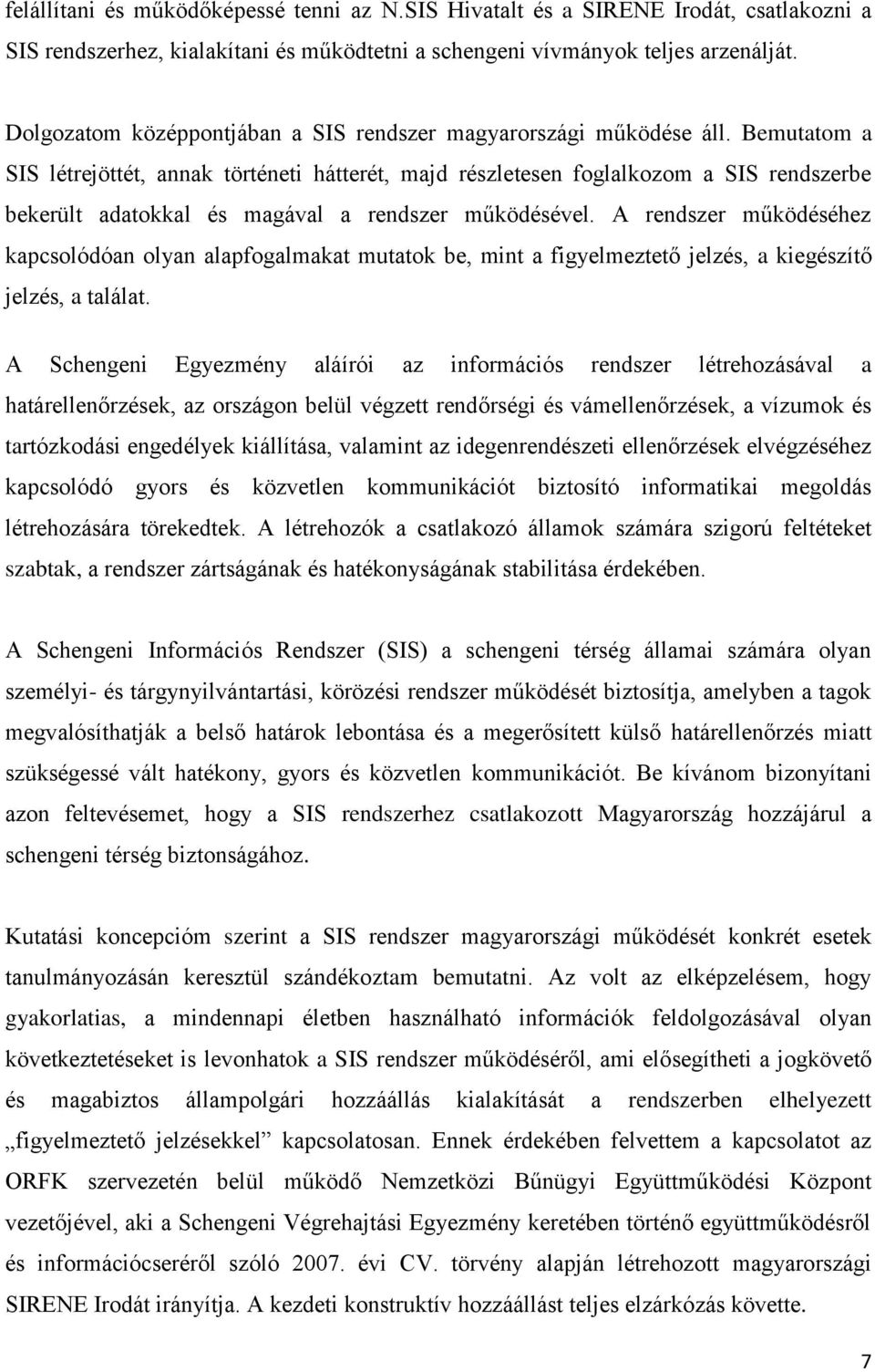 Bemutatom a SIS létrejöttét, annak történeti hátterét, majd részletesen foglalkozom a SIS rendszerbe bekerült adatokkal és magával a rendszer működésével.