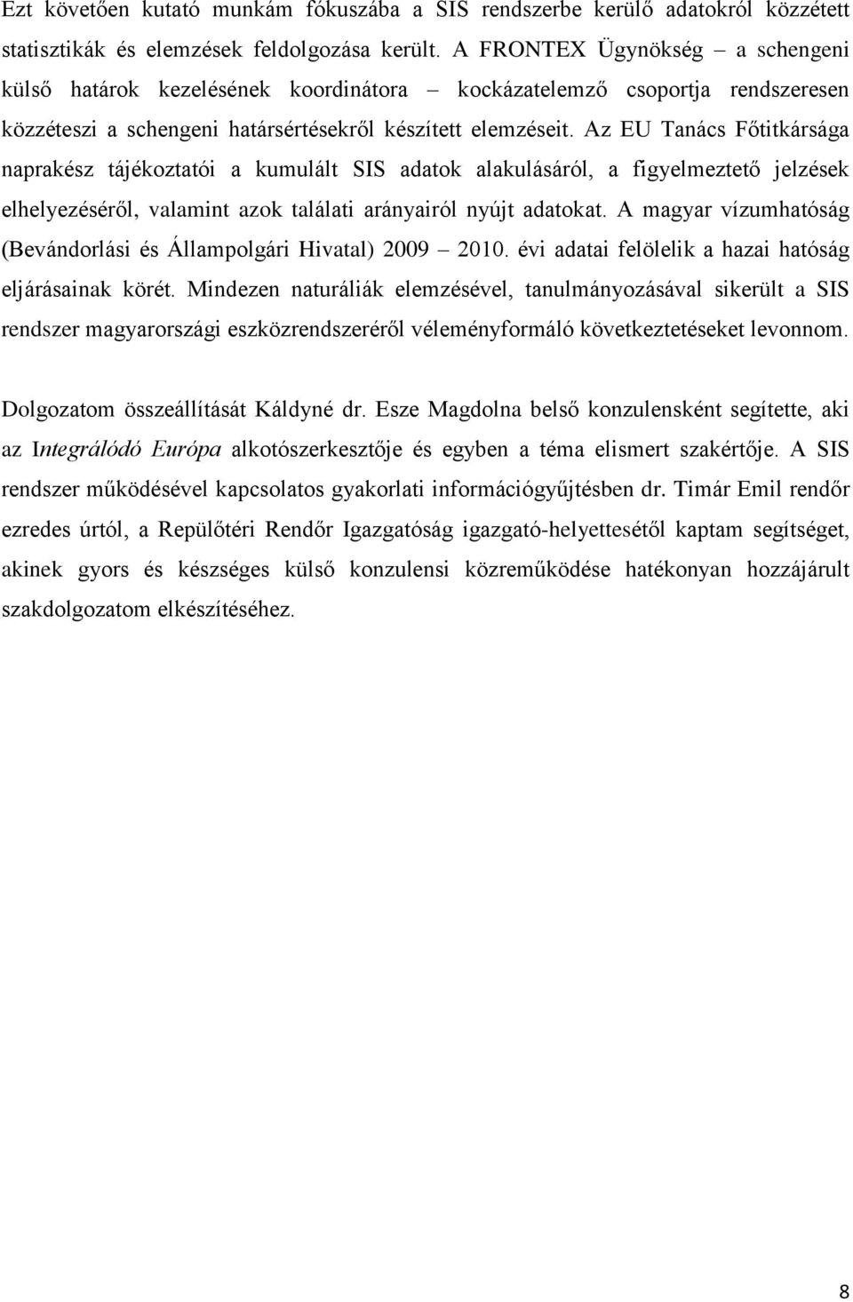 Az EU Tanács Főtitkársága naprakész tájékoztatói a kumulált SIS adatok alakulásáról, a figyelmeztető jelzések elhelyezéséről, valamint azok találati arányairól nyújt adatokat.