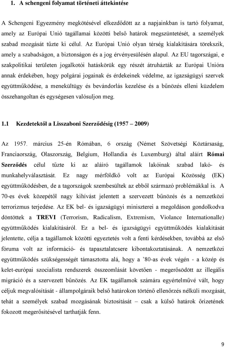 Az EU tagországai, e szakpolitikai területen jogalkotói hatáskörük egy részét átruházták az Európai Unióra annak érdekében, hogy polgárai jogainak és érdekeinek védelme, az igazságügyi szervek