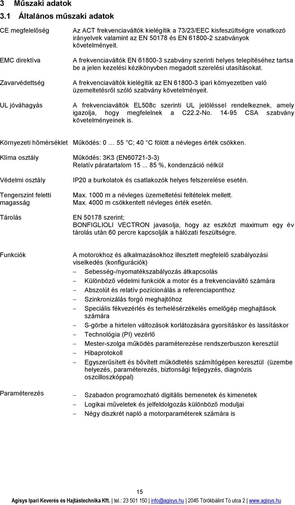 61800-2 szabványok követelményeit. A frekvenciaváltók EN 61800-3 szabvány szerinti helyes telepítéséhez tartsa be a jelen kezelési kézikönyvben megadott szerelési utasításokat.